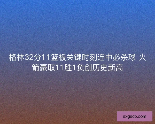 格林32分11篮板关键时刻连中必杀球 火箭豪取11胜1负创历史新高