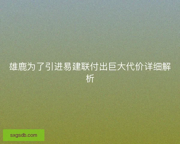 雄鹿为了引进易建联付出巨大代价详细解析